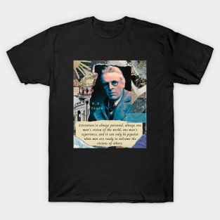 William Butler Yeats portrait and quote: Literature is always personal, always one man's vision of the world, one man's experience, and it can only be popular when men are ready to welcome the visions of others. T-Shirt